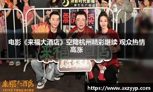 辉达娱乐：电影《来福大酒店》空降杭州精彩继续 观众热情高涨