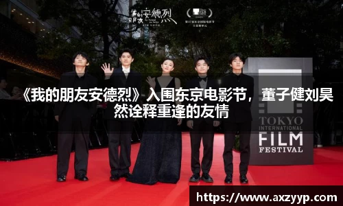 辉达娱乐：《我的朋友安德烈》入围东京电影节，董子健刘昊然诠释重逢的友情