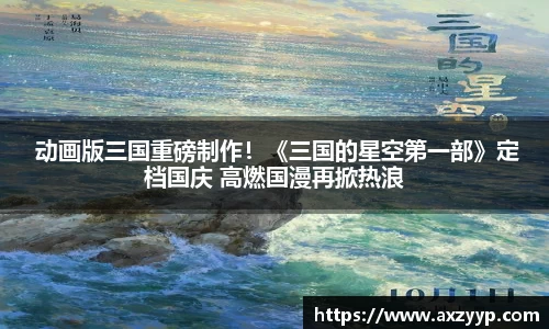 辉达娱乐： 动画版三国重磅制作！《三国的星空第一部》定档国庆 高燃国漫再掀热浪